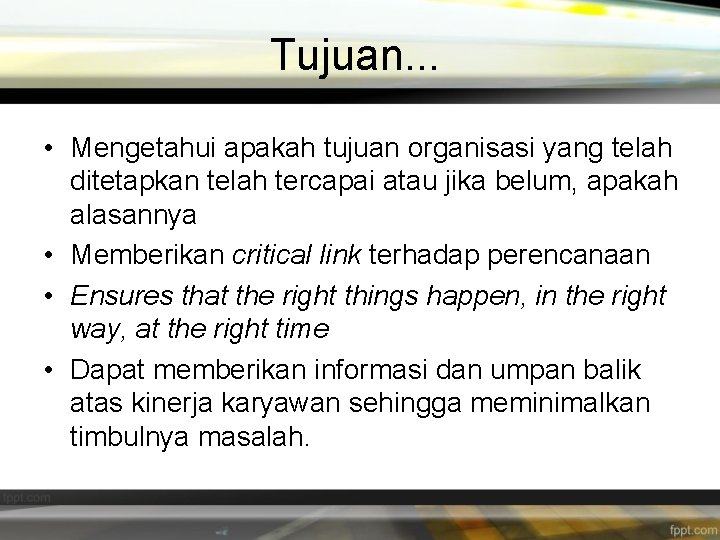 Tujuan. . . • Mengetahui apakah tujuan organisasi yang telah ditetapkan telah tercapai atau