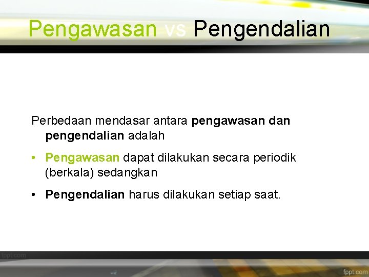 Pengawasan vs Pengendalian Perbedaan mendasar antara pengawasan dan pengendalian adalah • Pengawasan dapat dilakukan