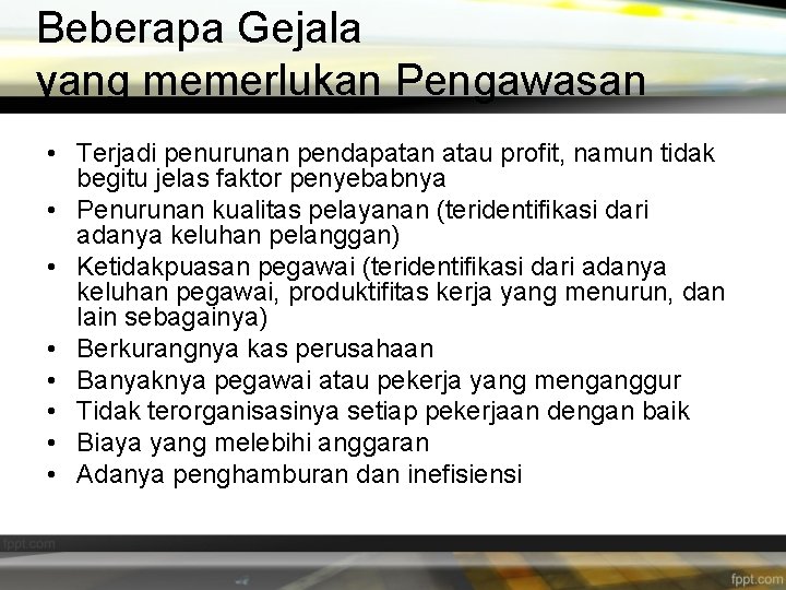 Beberapa Gejala yang memerlukan Pengawasan • Terjadi penurunan pendapatan atau profit, namun tidak begitu