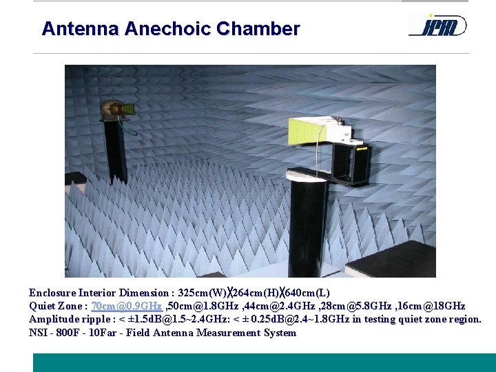 Antenna Anechoic Chamber Enclosure Interior Dimension : 325 cm(W)╳ 264 cm(H)╳ 640 cm(L) Quiet
