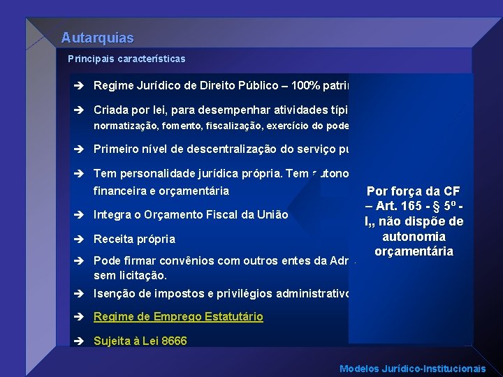 Autarquias Principais características è Regime Jurídico de Direito Público – 100% patrimônio público è