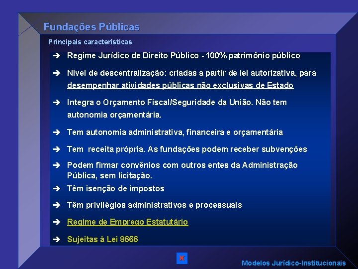 Fundações Públicas Principais características è Regime Jurídico de Direito Público - 100% patrimônio público