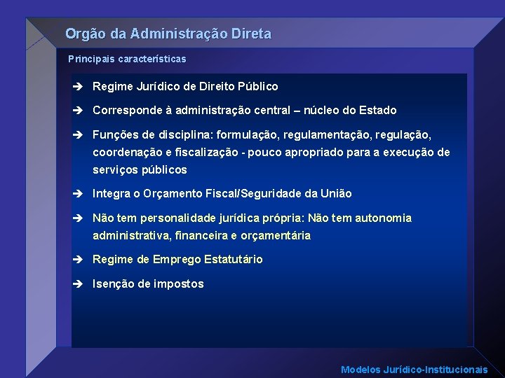 Orgão da Administração Direta Principais características è Regime Jurídico de Direito Público è Corresponde