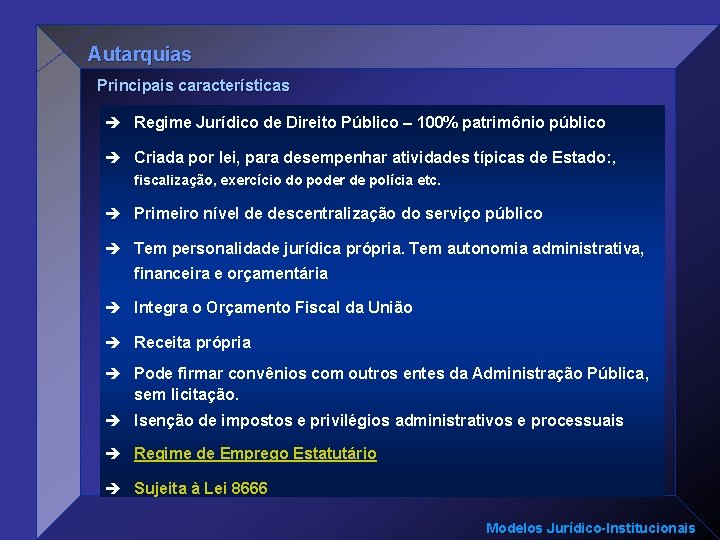 Autarquias Principais características è Regime Jurídico de Direito Público – 100% patrimônio público è