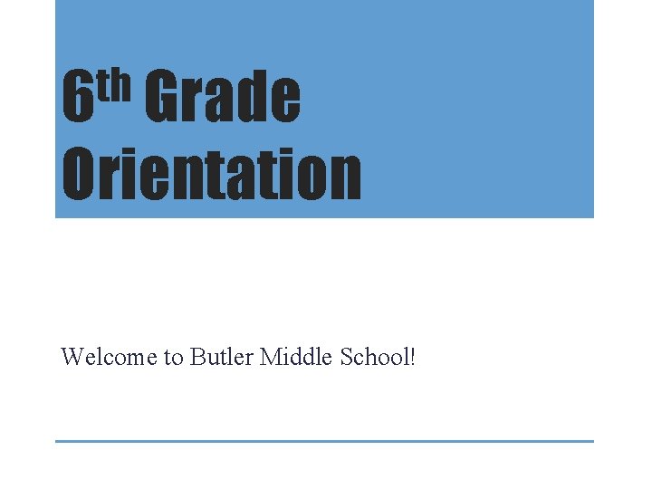 th 6 Grade Orientation Welcome to Butler Middle School! 