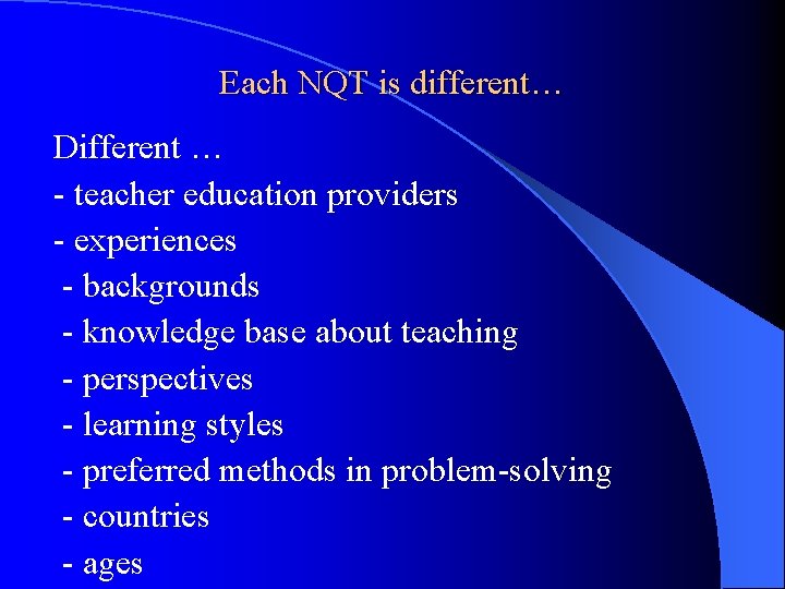 Each NQT is different… Different … - teacher education providers - experiences - backgrounds