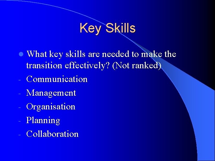 Key Skills l What - key skills are needed to make the transition effectively?
