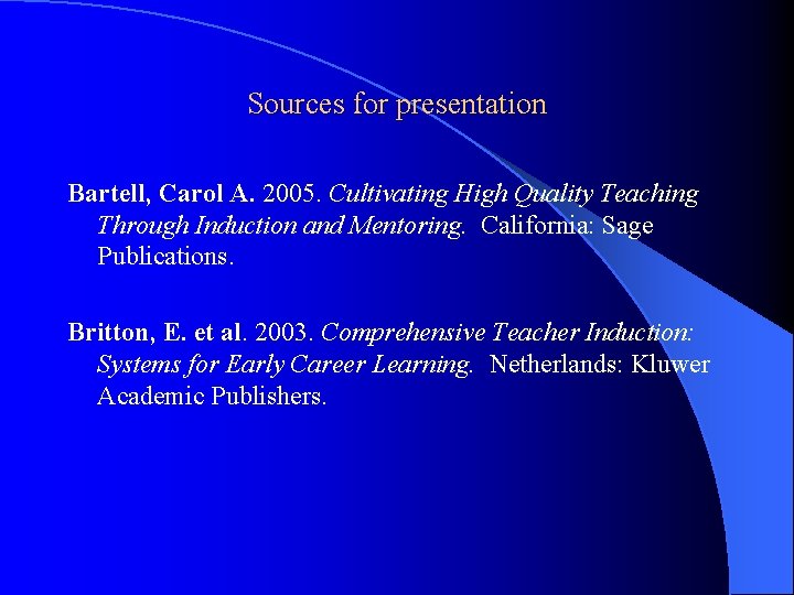 Sources for presentation Bartell, Carol A. 2005. Cultivating High Quality Teaching Through Induction and