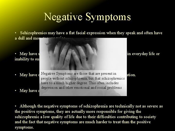 Negative Symptoms • Schizophrenics may have a flat facial expression when they speak and