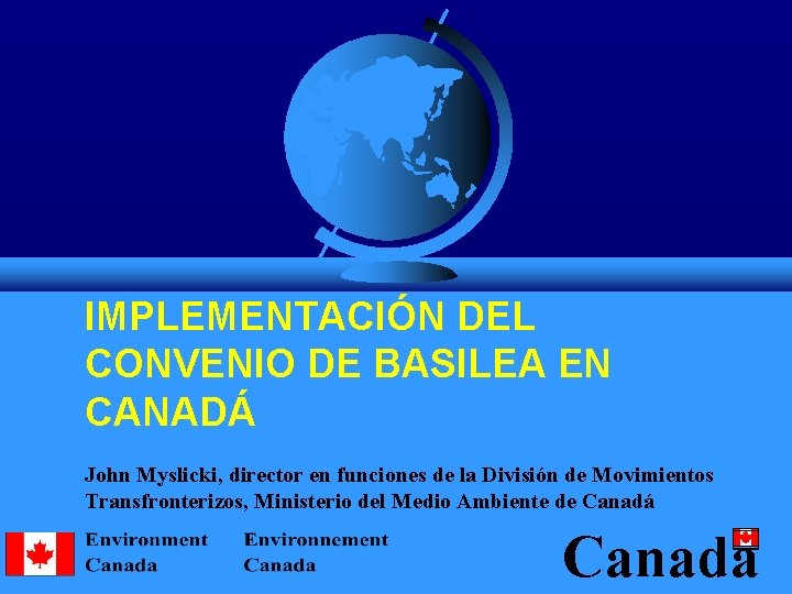 IMPLEMENTACIÓN DEL CONVENIO DE BASILEA EN CANADÁ John Myslicki, director en funciones de la