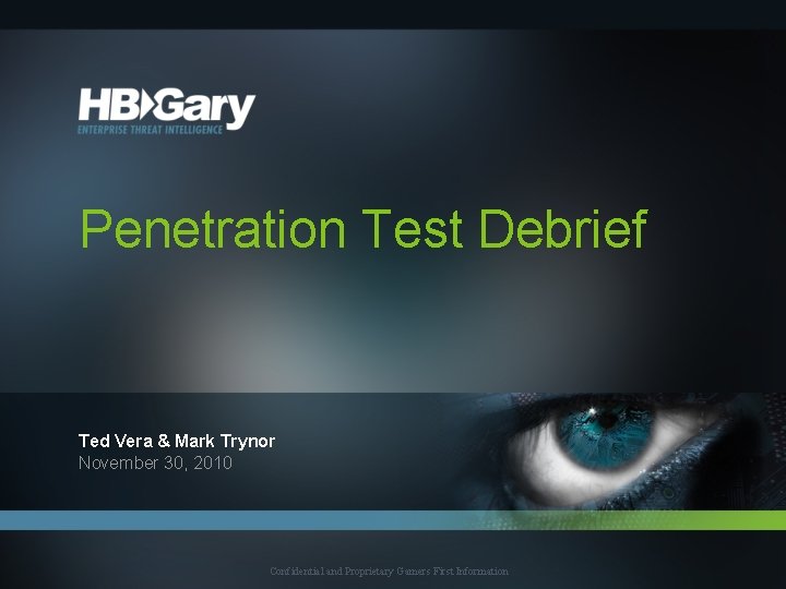 Penetration Test Debrief Ted Vera & Mark Trynor November 30, 2010 Confidential and Proprietary