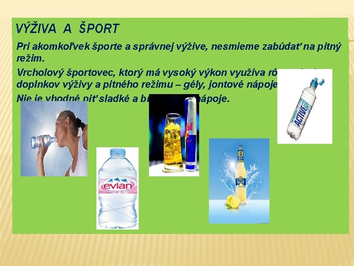 VÝŽIVA A ŠPORT Pri akomkoľvek športe a správnej výžive, nesmieme zabúdať na pitný režim.