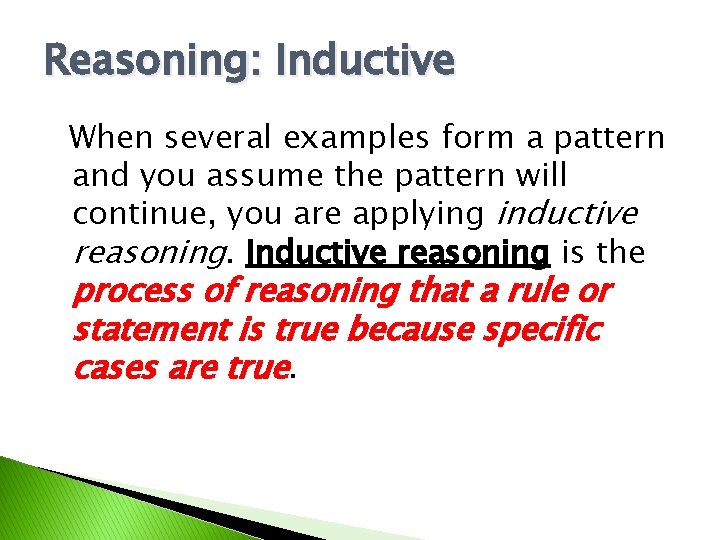 Reasoning: Inductive When several examples form a pattern and you assume the pattern will