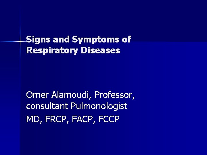 Signs and Symptoms of Respiratory Diseases Omer Alamoudi, Professor, consultant Pulmonologist MD, FRCP, FACP,