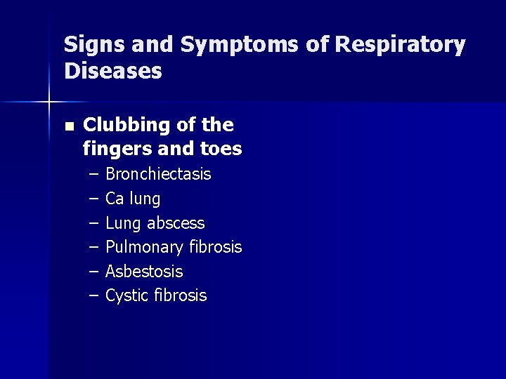 Signs and Symptoms of Respiratory Diseases n Clubbing of the fingers and toes –