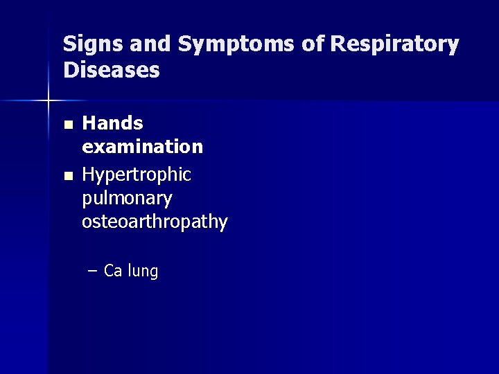 Signs and Symptoms of Respiratory Diseases n n Hands examination Hypertrophic pulmonary osteoarthropathy –