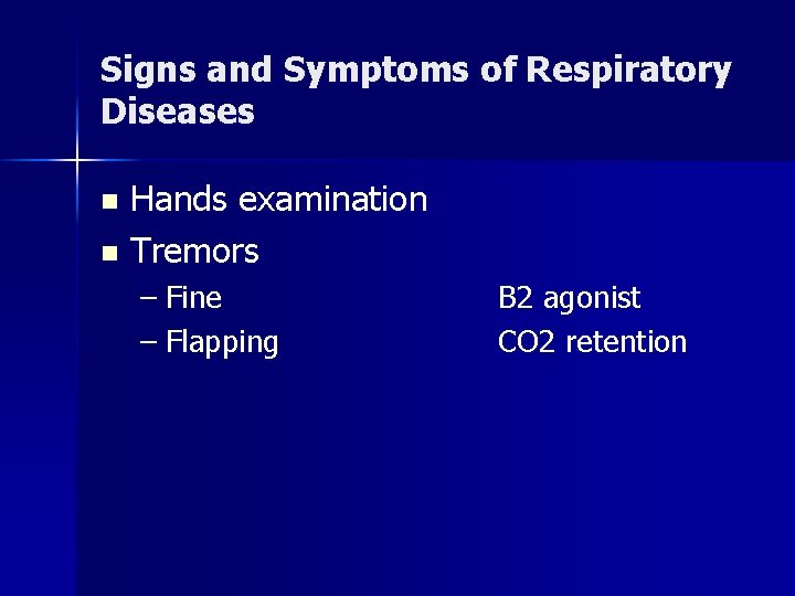 Signs and Symptoms of Respiratory Diseases Hands examination n Tremors n – Fine –