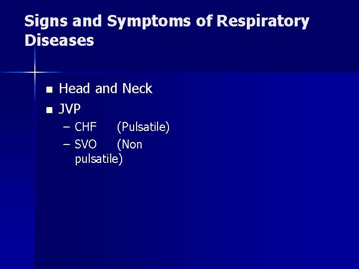 Signs and Symptoms of Respiratory Diseases n n Head and Neck JVP – CHF