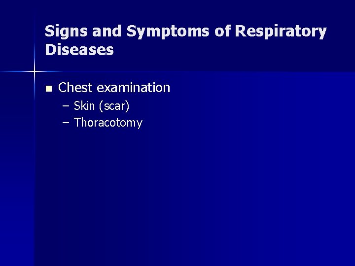 Signs and Symptoms of Respiratory Diseases n Chest examination – Skin (scar) – Thoracotomy