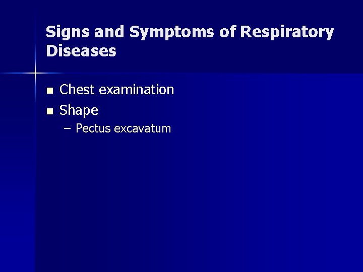 Signs and Symptoms of Respiratory Diseases n n Chest examination Shape – Pectus excavatum