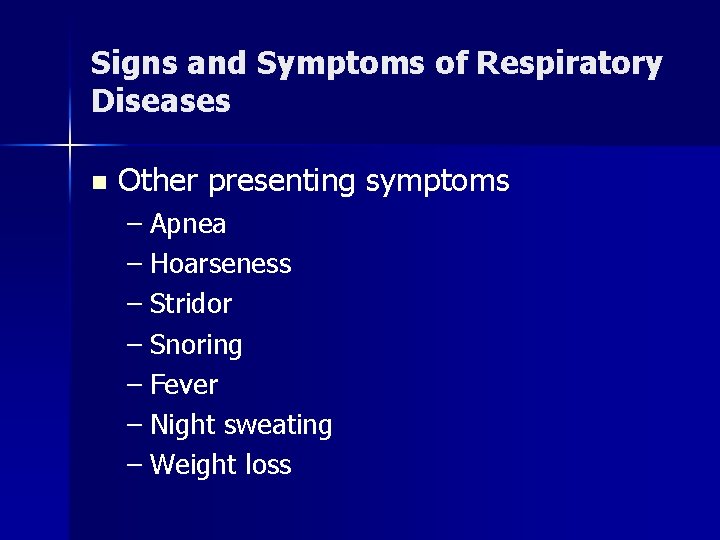 Signs and Symptoms of Respiratory Diseases n Other presenting symptoms – Apnea – Hoarseness