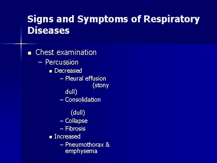 Signs and Symptoms of Respiratory Diseases n Chest examination – Percussion n n Decreased