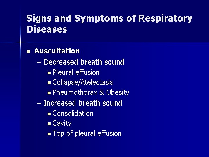 Signs and Symptoms of Respiratory Diseases n Auscultation – Decreased breath sound n Pleural