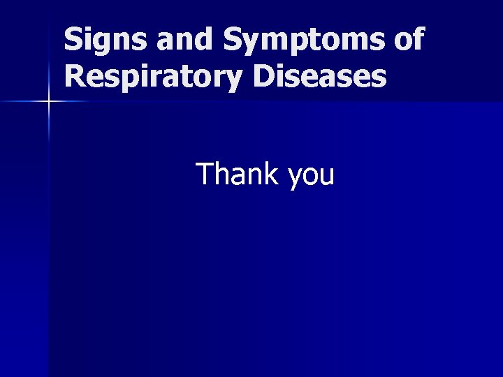 Signs and Symptoms of Respiratory Diseases Thank you 