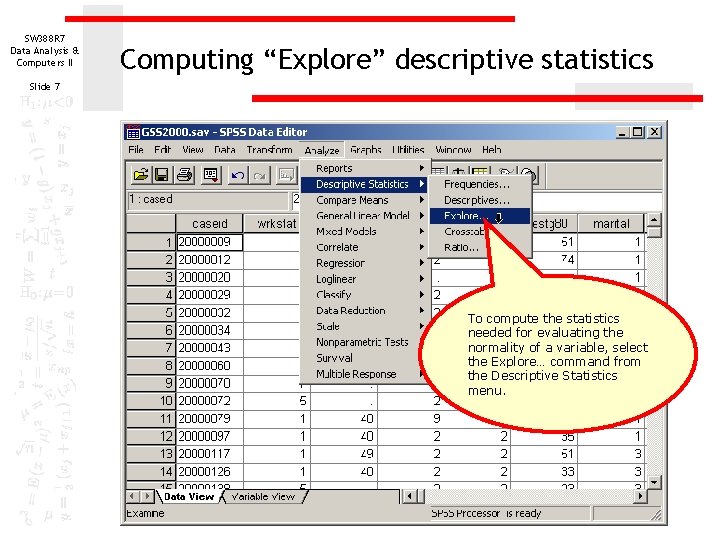 SW 388 R 7 Data Analysis & Computers II Computing “Explore” descriptive statistics Slide SW 388 R 7 Data Analysis & Computers II Computing “Explore” descriptive statistics Slide