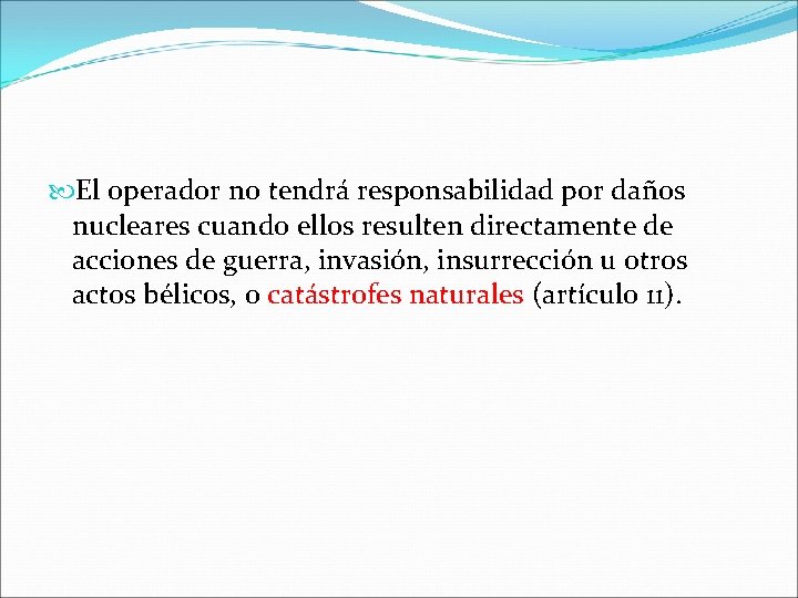  El operador no tendrá responsabilidad por daños nucleares cuando ellos resulten directamente de