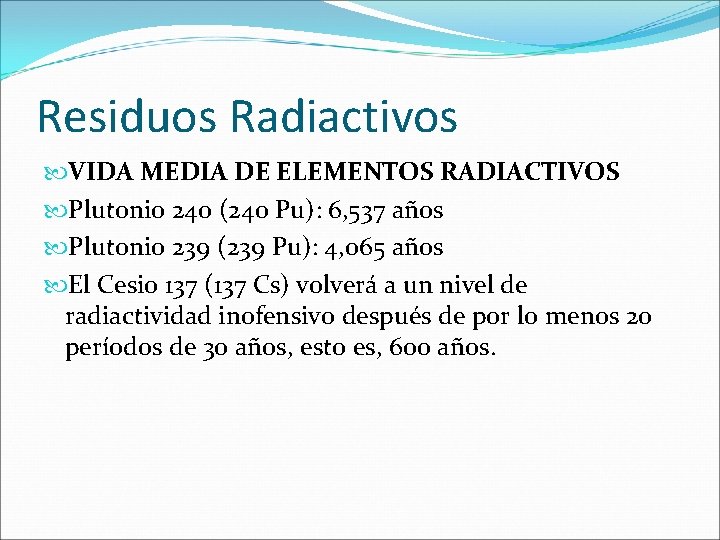 Residuos Radiactivos VIDA MEDIA DE ELEMENTOS RADIACTIVOS Plutonio 240 (240 Pu): 6, 537 años