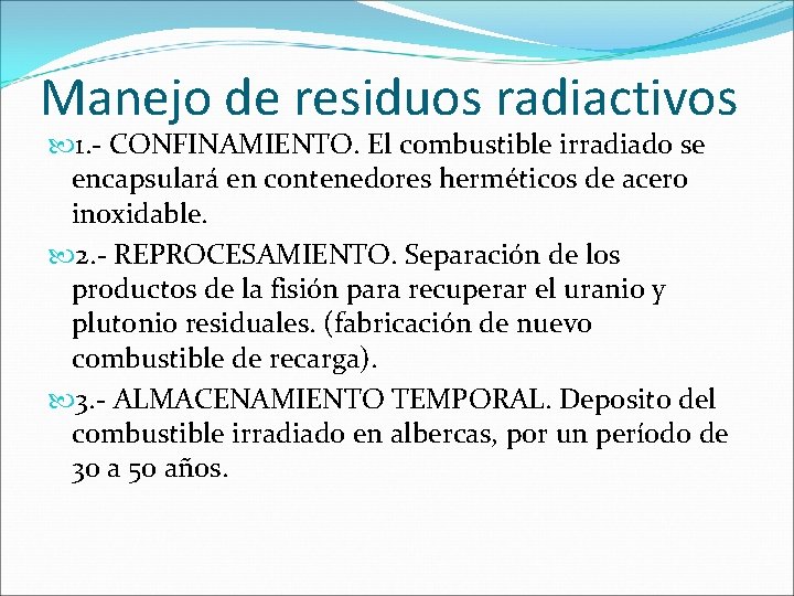 Manejo de residuos radiactivos 1. - CONFINAMIENTO. El combustible irradiado se encapsulará en contenedores