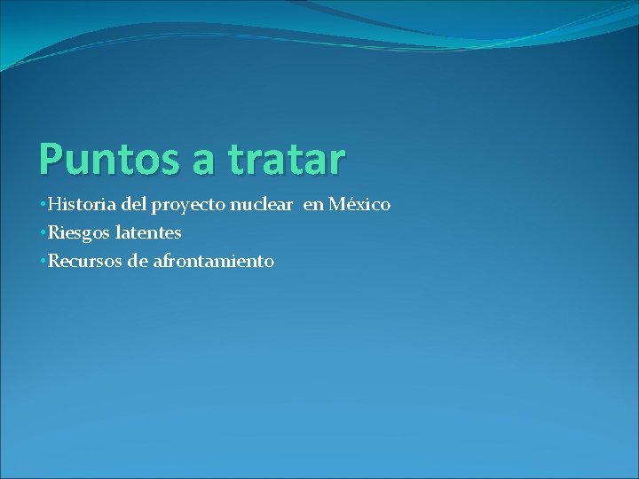 Puntos a tratar • Historia del proyecto nuclear en México • Riesgos latentes •