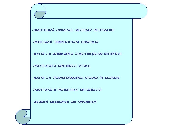 -UMECTEAZĂ OXIGENUL NECESAR RESPIRAŢIEI -REGLEAZĂ TEMPERATURA CORPULUI -AJUTĂ LA ASIMILAREA SUBSTANŢELOR NUTRITIVE -PROTEJEAYĂ ORGANELE