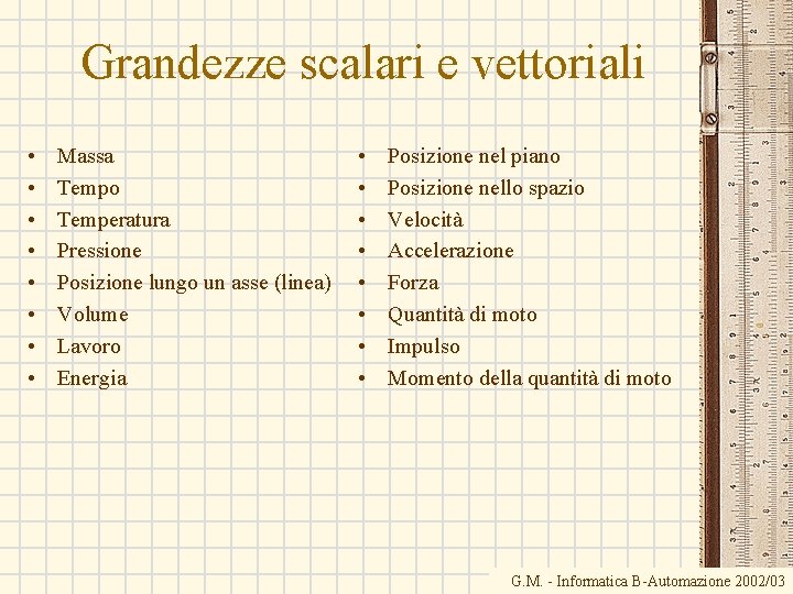 Grandezze scalari e vettoriali • • Massa Tempo Temperatura Pressione Posizione lungo un asse