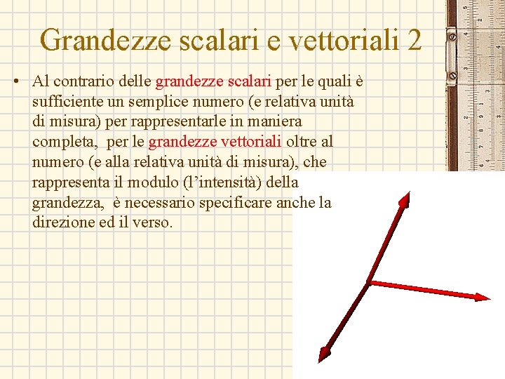 Grandezze scalari e vettoriali 2 • Al contrario delle grandezze scalari per le quali