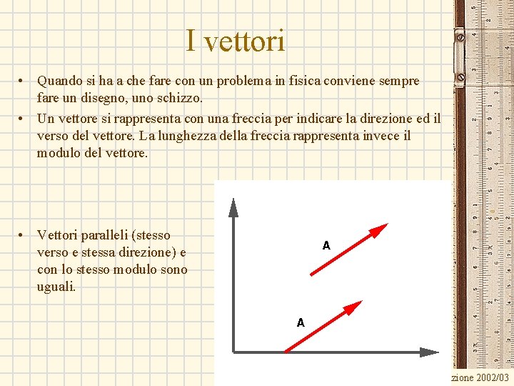 I vettori • Quando si ha a che fare con un problema in fisica