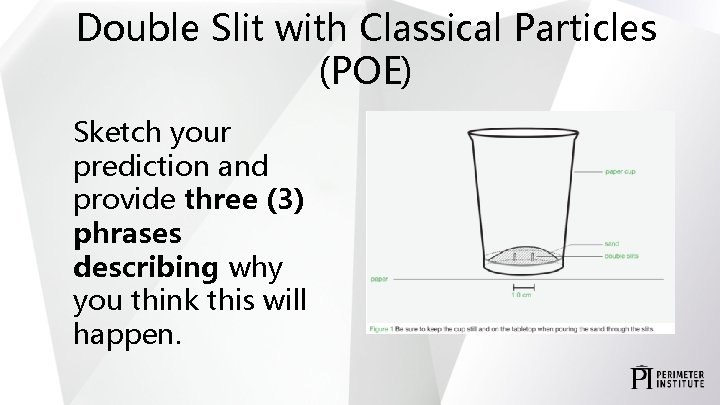 Double Slit with Classical Particles (POE) Sketch your prediction and provide three (3) phrases