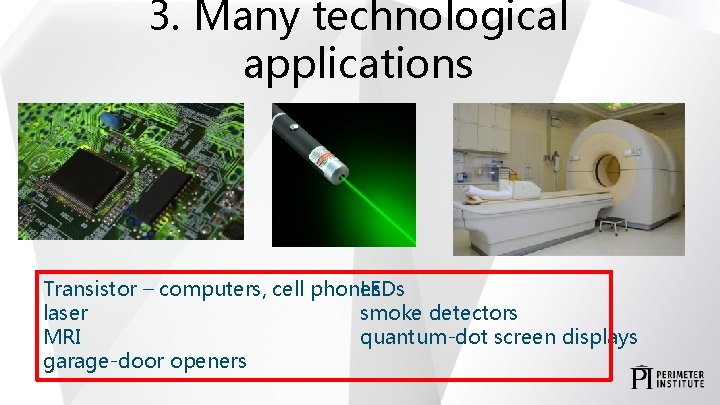 3. Many technological applications LEDs Transistor – computers, cell phones smoke detectors laser quantum-dot