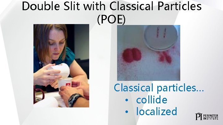Double Slit with Classical Particles (POE) Classical particles… • collide • localized 
