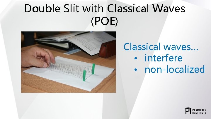 Double Slit with Classical Waves (POE) Classical waves… • interfere • non-localized 