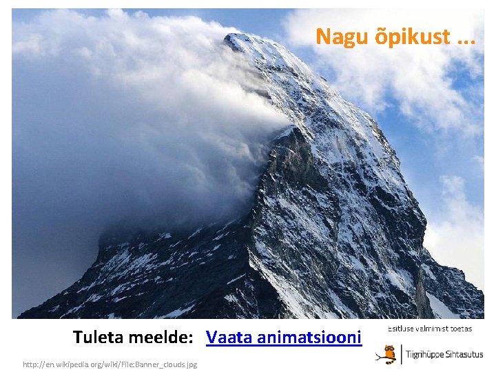 Nagu õpikust. . . Tuleta meelde: Vaata animatsiooni http: //en. wikipedia. org/wiki/File: Banner_clouds. jpg Nagu õpikust. . . Tuleta meelde: Vaata animatsiooni http: //en. wikipedia. org/wiki/File: Banner_clouds. jpg