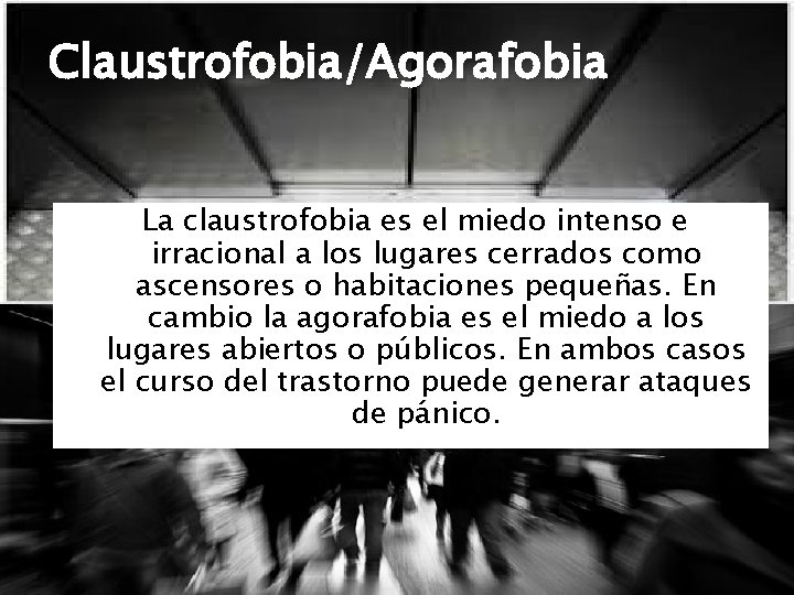 Claustrofobia/Agorafobia La claustrofobia es el miedo intenso e irracional a los lugares cerrados como