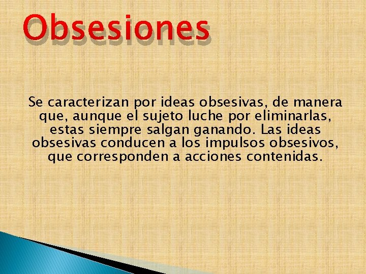 Obsesiones Se caracterizan por ideas obsesivas, de manera que, aunque el sujeto luche por