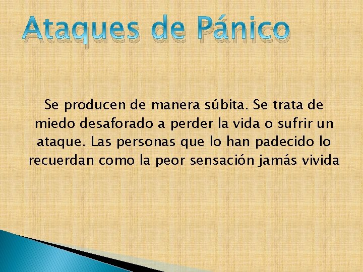 Ataques de Pánico Se producen de manera súbita. Se trata de miedo desaforado a