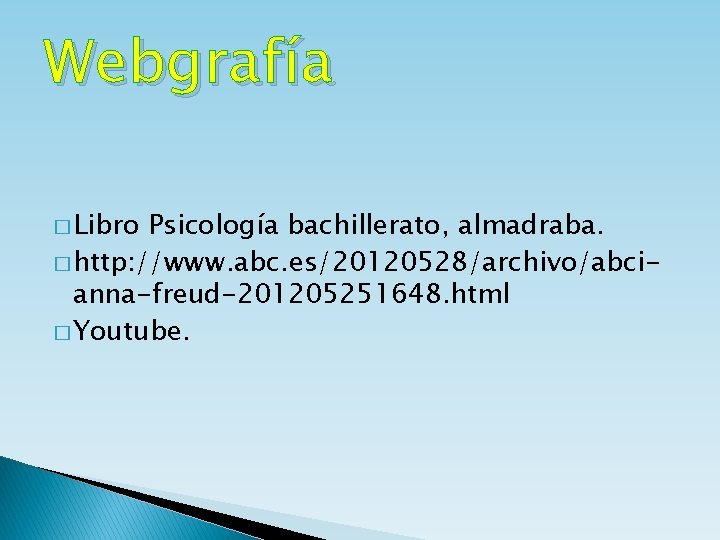 Webgrafía � Libro Psicología bachillerato, almadraba. � http: //www. abc. es/20120528/archivo/abcianna-freud-201205251648. html � Youtube.