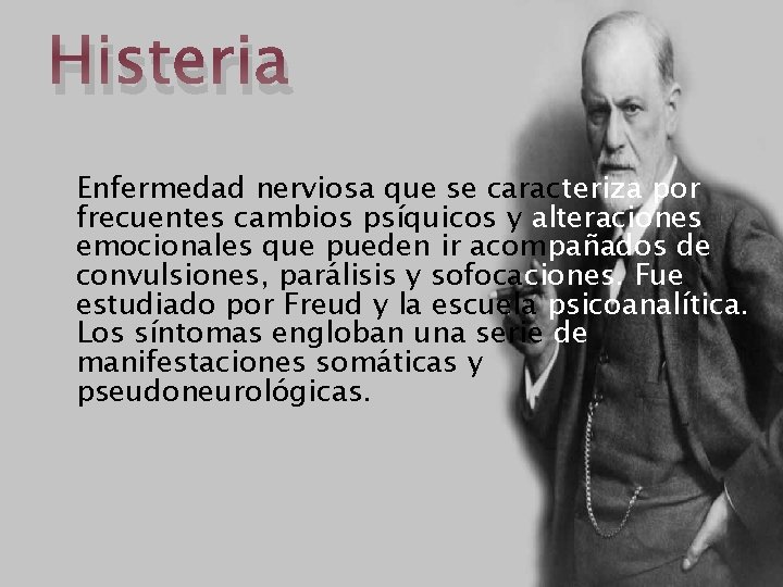 Histeria Enfermedad nerviosa que se caracteriza por frecuentes cambios psíquicos y alteraciones emocionales que