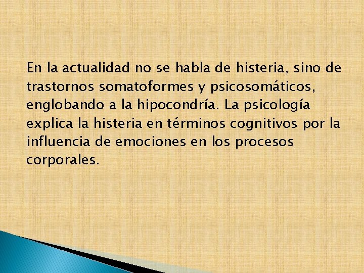 En la actualidad no se habla de histeria, sino de trastornos somatoformes y psicosomáticos,