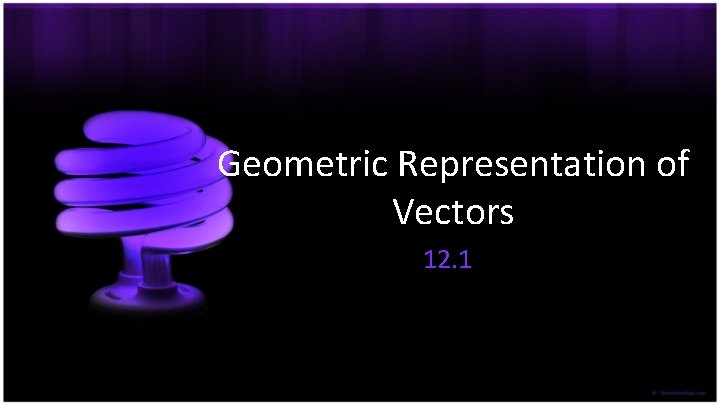 Geometric Representation of Vectors 12. 1 