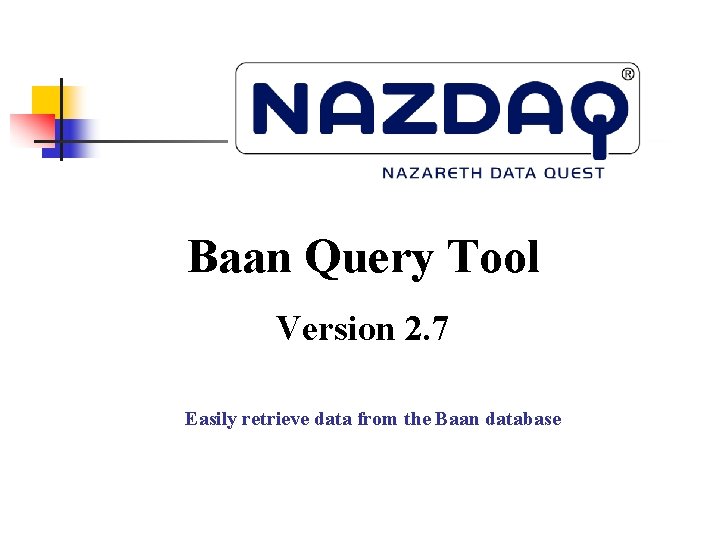Baan Query Tool Version 2. 7 Easily retrieve data from the Baan database 
